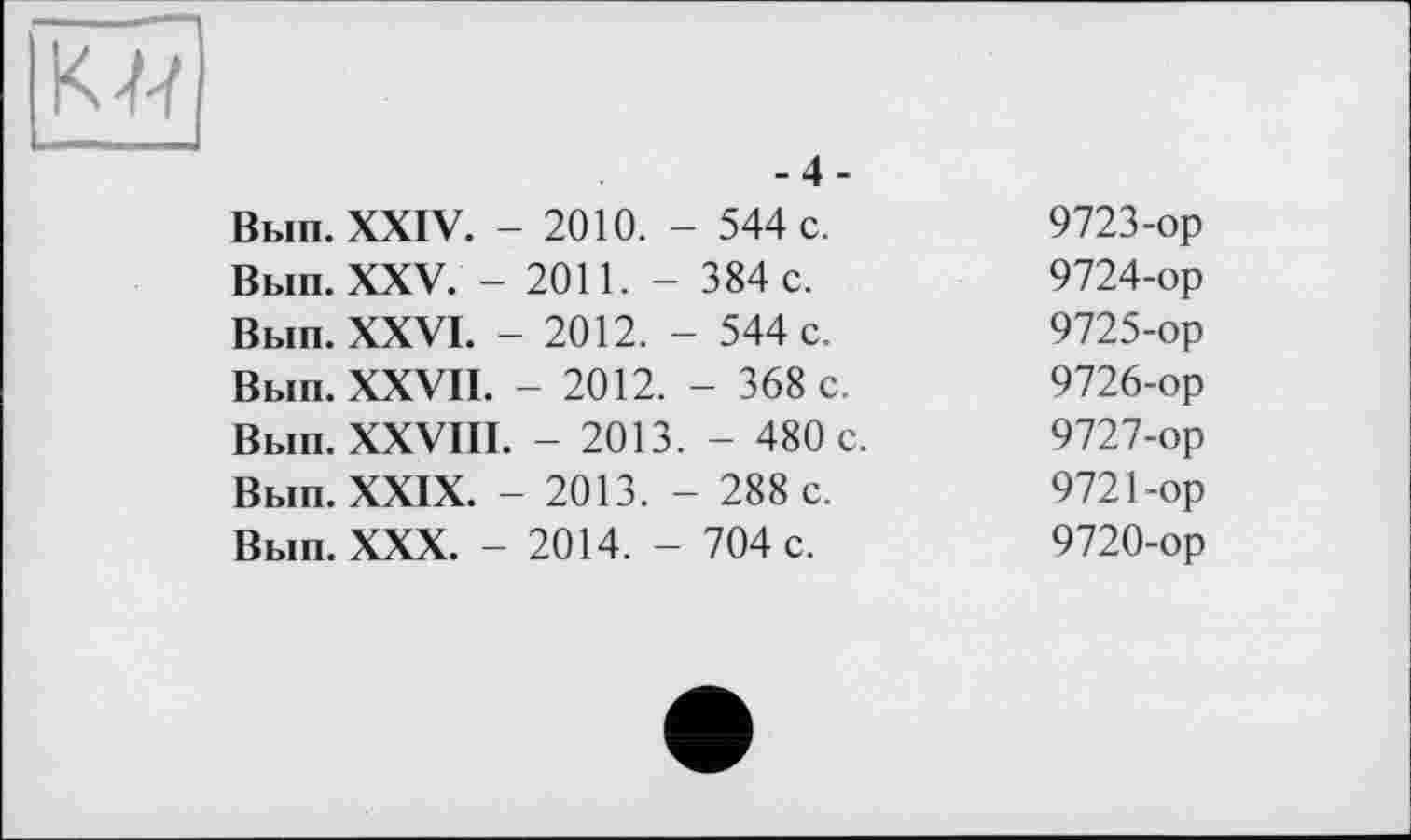 ﻿К 77
-4-	
Вып. XXIV. - 2010. - 544 с.	9723-ор
Вып. XXV. - 2011. - 384 с.	9724-ор
Вып. XXVI. - 2012. - 544 с.	9725-ор
Вып. XXVII. - 2012. - 368 с.	9726-ор
Вып. XXVIII. - 2013. - 480 с.	9727-ор
Вып. XXIX. - 2013. - 288 с.	9721-ор
Вып. XXX. - 2014. - 704 с.	9720-ор
•	